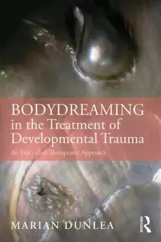 Image of BodyDreaming in the Treatment of Developmental TraumaAn Embodied Therapeutic Approach