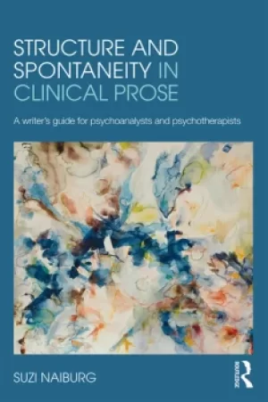 Image of Structure and Spontaneity in Clinical ProseA writer's guide for psychoanalysts and psychotherapists