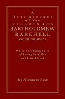Image of A True Account of the Villainous Bartholomew Rakehell by Nicholas Law Hardback