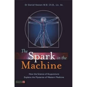 Image of The Spark in the Machine : How the Science of Acupuncture Explains the Mysteries of Western Medicine