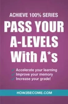 Image of Pass Your A-Levels with A*s: Achieve 100% Series Revision/Study Guide