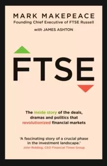 Image of FTSE : The inside story of the deals, dramas and politics that revolutionized financial markets