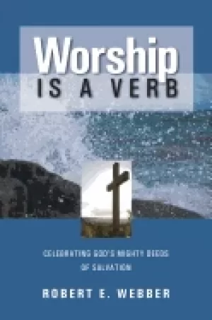 Image of worship is a verb celebrating gods mighty deeds of salvation webber robert