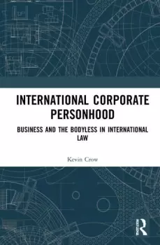 Image of International Corporate PersonhoodBusiness and the Bodyless in International Law