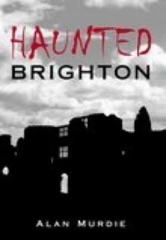 Image of Haunted Brighton by Alan Murdie Paperback
