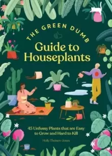 Image of Green Dumb Guide to Houseplants : 45 Unfussy Plants That Are Easy to Grow and Hard to Kill