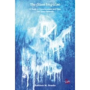 Image of The Silent Impulse : A Study in Consciousness and Time-the Space Between
