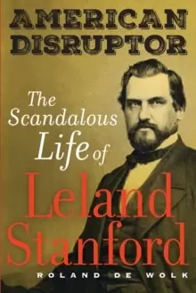 Image of American Disruptor : The Scandalous Life of Leland Stanford