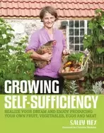 Image of growing self sufficiency how to enjoy the satisfaction and fulfilment of pr
