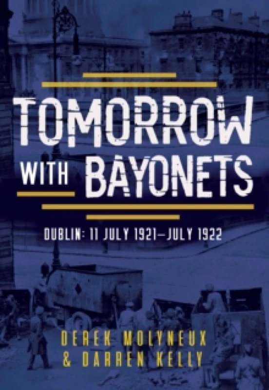 Image of Tomorrow with Bayonets : Dublin: July 1921 July 1922 Paperback / softback