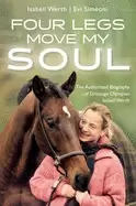 Image of four legs move my soul the authorized biography of dressage olympian isabel