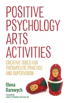 Image of Positive Psychology Arts Activities : Creative Tools for Therapeutic Practice and Supervision