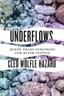 Image of Underflows : Queer Trans Ecologies and River Justice