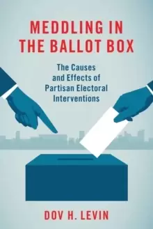 Image of Meddling in the Ballot Box : The Causes and Effects of Partisan Electoral Interventions