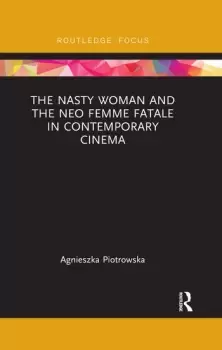 Image of The Nasty Woman and The Neo Femme Fatale in Contemporary Cinema