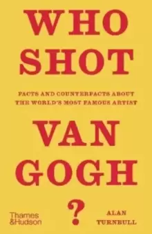 Image of Who Shot Van Gogh? Facts and counterfacts about the world's most famous artist