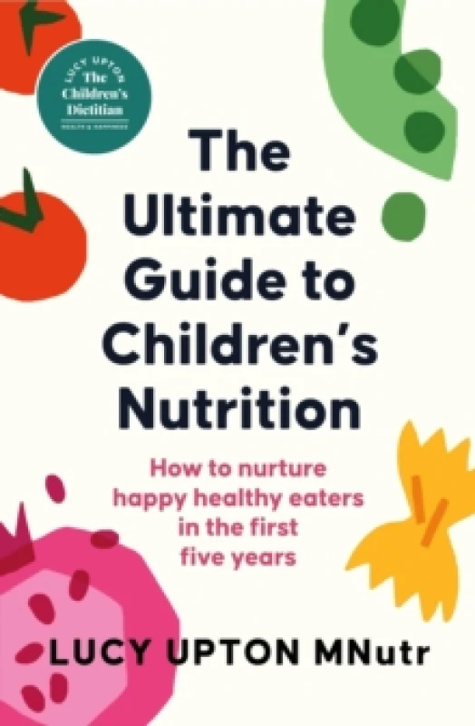 Image of The Ultimate Guide to Children's Nutrition : How to nurture happy, healthy eaters in the first five years Paperback / softback