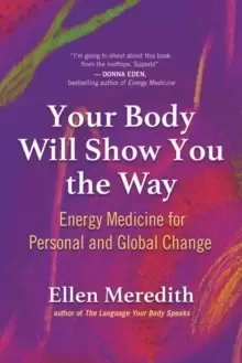Image of Your Body Will Show You the Way : Energy Medicine for Personal and Global Change