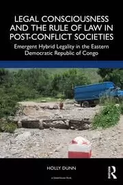 Image of Legal Consciousness and the Rule of Law in Post-Conflict Societies Emergent Hybrid Legality in the Eastern Democratic Republic of Congo