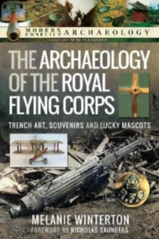 Image of The Archaeology of the Royal Flying Corps : Trench Art, Souvenirs and Lucky Mascots Hardback