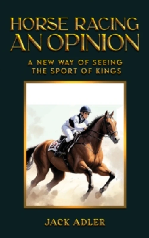 Image of Horse Racing: An Opinion : A New Way of Seeing the Sport of Kings Paperback / softback