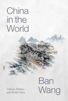 Image of China in the World : Culture, Politics, and World Vision