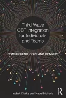 Image of Third Wave CBT Integration for Individuals and Teams : Comprehend, Cope and Connect
