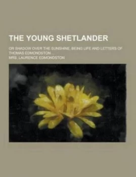Image of Young Shetlander or Shadow Over the Sunshine Being Life and Letters of Th by Mrs Laurence Edmondston Paperback