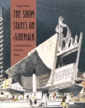 Image of show starts on the sidewalk an architectural history of the movie theatre