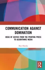 Image of Communication Against Domination Ideas of Justice from the Printing Press to Algorithmic Media