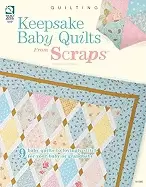 Image of keepsake baby quilts from scraps 9 baby quilts to lovingly stitch for your