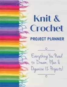 Image of Knit & Crochet Project Planner : Everything You Need to Dream, Plan & Organize 12 Projects!