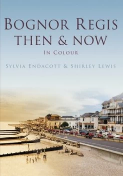 Image of Bognor Regis Then and Now in Colour by Sylvia Endacott Hardback