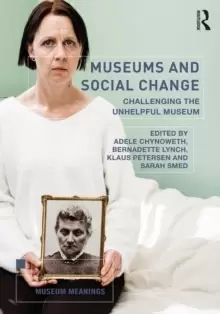 Image of Museums and Social Change : Challenging the Unhelpful Museum