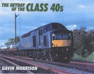 Image of The Heyday of the Class 40s by G. W Morrison Hardback