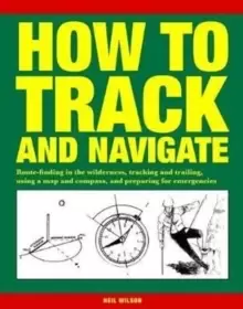 Image of How to Track and Navigate : Route-finding in the wilderness, tracking and trailing, using a map and compass, and preparing for emergencies