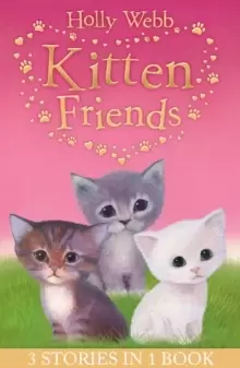 Image of Holly Webb's Kitten Friends : Lost in the Snow, Smudge the Stolen Kitten, The Kitten Nobody Wanted