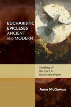 Image of Eucharistic Epicleses Ancient and Modern by Anne Mcgowan Hardback