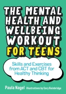 Image of The Mental Health and Wellbeing Workout for Teens : Skills and Exercises from Act and CBT for Healthy Thinking