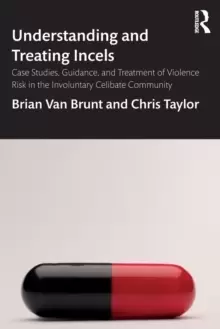 Image of Understanding and Treating Incels : Case Studies, Guidance, and Treatment of Violence Risk in the Involuntary Celibate Community
