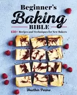 Image of beginners baking bible 130 recipes and techniques for new bakers