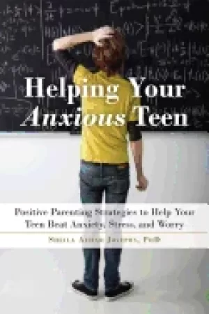 Image of helping your anxious teen positive parenting strategies to help your teen b