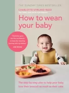 Image of How to Wean Your Baby : The step-by-step plan to help your baby love their broccoli as much as their cake