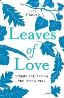 Image of Leaves of Love : Stories for Ageing and Dying Well