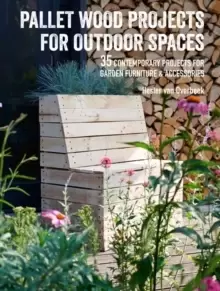 Image of Pallet Wood Projects for Outdoor Spaces : 35 Contemporary Projects for Garden Furniture & Accessories