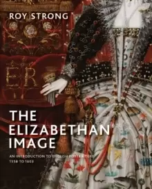 Image of The Elizabethan Image : An Introduction to English Portraiture, 1558-1603