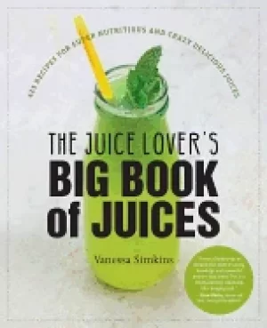 Image of juice lovers big book of juices 425 recipes for super nutritious and crazy