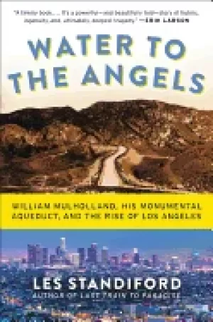 Image of water to the angels william mulholland his monumental aqueduct and the ris
