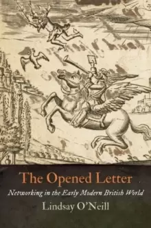Image of The Opened Letter : Networking in the Early Modern British World