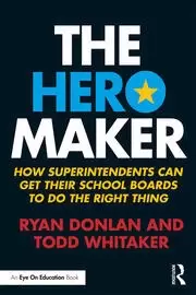 Image of The Hero Maker How Superintendents Can Get their School Boards to Do the Right Thing